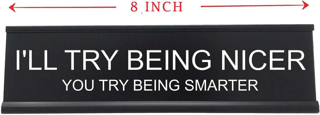 I'll Try Being Nicer Funny Office Desk Sign, Sarcastic Snarky Gift Prank Humor Naughty Sign for Coworker Colleague Intern Mentor Leader Manager Boss Staff Teacher